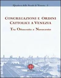 Quantità Limitata Congregazioni e ordini cattolici a Venezia tra Ottocento e Novecento