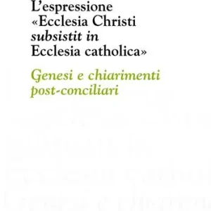 L‘espressione «Ecclesia Christi subsistit in Ecclesia catholica» genesi e chiarimenti post-conciliari Saldi