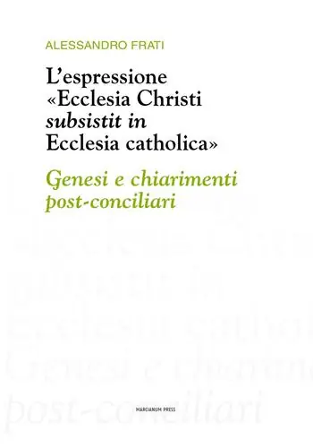 L‘espressione «Ecclesia Christi subsistit in Ecclesia catholica» genesi e chiarimenti post-conciliari Saldi