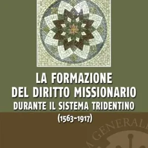 Prezzo Ridotto La formazione del diritto missionario durante il sistema tridentino (1563-1917)