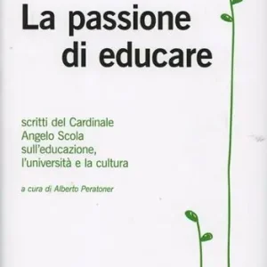 Offerta Lampo La passione di educare. Scritti del Card. Angelo Scola sull‘educazione, sull‘università e sulla cultura