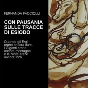Sconto Con Pausania sulle tracce di Esiodo. Quando gli eroi erano ancora fiumi, i giganti erano ancora montagne e le ninfe erano ancora fonti. Ediz. illustrata