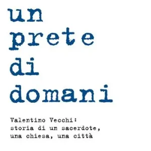 Quantità Limitata Un prete di domani. Valentino Vecchi storia di un sacerdote, una chiesa, una città