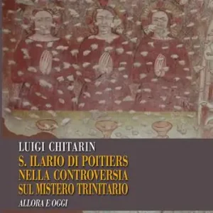 Sant‘Ilario di Poitiers nella controversia sul mistero trinitario. Allora e oggi Must-Have