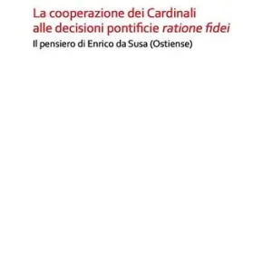 La cooperazione dei cardinali alle decisioni pontificie ratione fidei. Il pensiero di Enrico da Susa (Ostiense) Bestseller