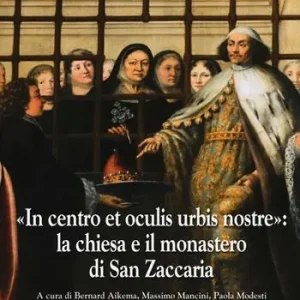 «In centro et oculis urbis nostre» la chiesa e il monastero di San Zaccaria. Ediz. illustrata Subito Disponibile
