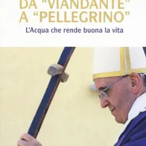 Da «viandante» a «pellegrino». L‘Acqua che rende buona la vita Promozione Esclusiva