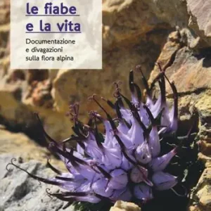 Reso Gratuito I fiori, le fiabe e la vita. Documentazione e divagazioni sulla flora alpina