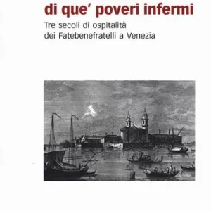 Solo Oggi Per la salute di que‘ poveri infermi. Tre secoli di ospitalità dei Fatebenefratelli a Venezia