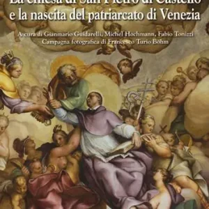 La chiesa di San Pietro di Castello e la nascita del Patriarcato di Venezia. Ediz. a colori Più Venduto