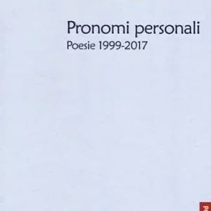 Pronomi personali. Poesie 1999-2017 Soddisfatti O Rimborsati