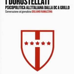 I dorostellati. Psicopolitica all‘italiana dalla DC a Grillo. Conversazione col giornalista Giuliano Ramazzina Reso Gratuito