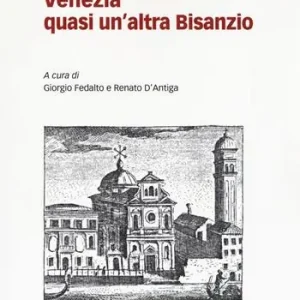 Promozione Esclusiva Venezia quasi un‘altra Bisanzio. Studi in onore dell‘Istituto ellenico di studi bizantini e post-bizantini di Venezia e dei suoi direttori