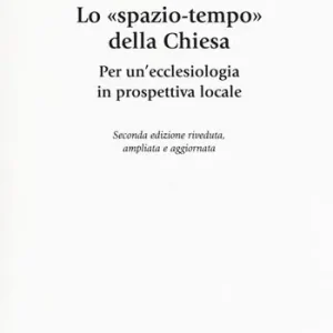 Lo «spazio-tempo» della Chiesa. Per un’ecclesiologia in prospettiva locale. Ediz. ampliata Scelto Dai Clienti