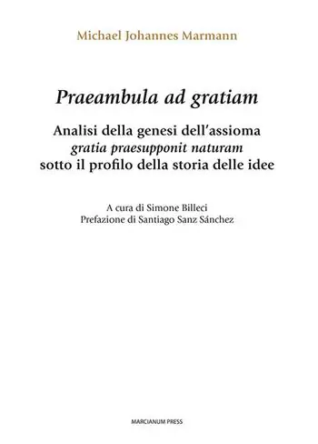 Praeambula ad gratiam. Analisi della genesi dell‘assioma gratia praesupponit naturam sotto il profilo della storia delle idee Vendita Finale