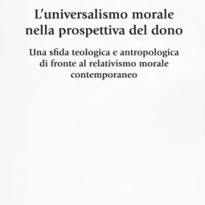 Spedizione Espresso L‘ universalismo morale nella prospettiva del dono. Una sfida teologica e antropologica di fronte al relativismo morale contemporaneo