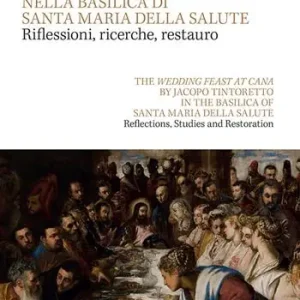 Soddisfatti O Rimborsati Le Nozze di Cana di Jacopo Tintoretto nella Basilica di Santa Maria della Salute. Riflessioni, ricerche, restauro. Testo inglese a fronte-The wedding feast at Cana by Jacopo Tintoretto in the Basilica of Santa Maria della Salute