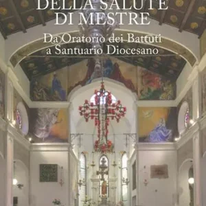 La Madonna della Salute di Mestre. Da oratorio dei Battuti a santuario diocesano. Ediz. a colori Prezzo Ridotto