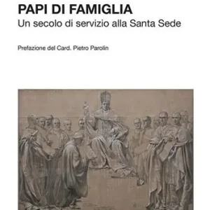 Papi di famiglia. Un secolo di servizio alla Santa Sede Compra Oggi Stesso