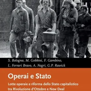 Operai e Stato. Lotte operaie e riforma dello Stato capitalistico tra Rivoluzione d’Ottobre e New Deal Must-Have