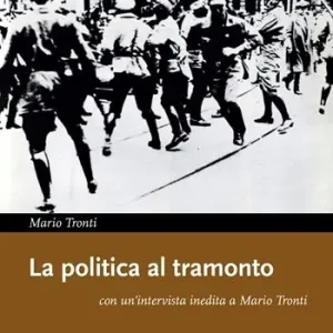 La politica al tramonto con un‘intervista inedita a Mario Tronti Offerta Speciale