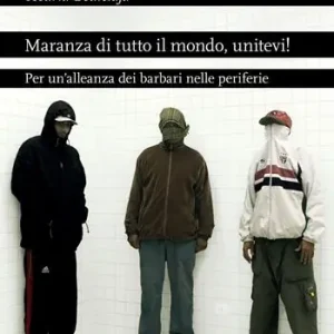 Affare Maranza di tutto il mondo, unitevi! Per un‘alleanza dei barbari nelle periferie