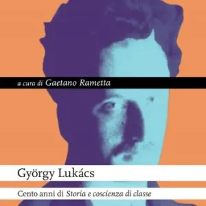 György Lukács. Cento anni di Storia e coscienza di classe Promozione Esclusiva