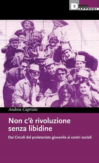 Non c‘è rivoluzione senza libidine. Dai circoli del proletariato giovanile ai centri sociali Offerta Lampo