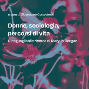 Donne, sociologia, percorsi di vita. L‘ineguagliabile ricerca di Mary Jo Deegan Non Perdere