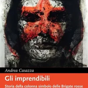 Gli imprendibili. Storia della colonna simbolo delle Brigate Rosse. Nuova ediz. Non Perdere