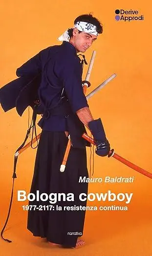 Consegna Rapida Bologna cowboy. 1977-2117 la resistenza continua