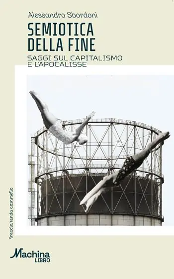 Semiotica della fine. Saggi sul capitalismo e l‘apocalisse Non Perdere