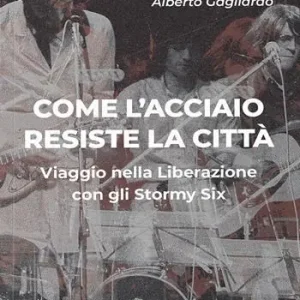 Come l‘acciaio resiste la città. Viaggio nella Liberazione con gli Stormy Six Saldi