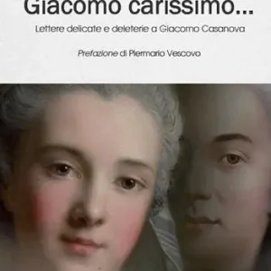 Sconto Giacomo carissimo... Lettere delicate e deleterie a Giacomo Casanova