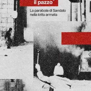 Ultime Pezzi Storia di Roby il pazzo. La parabola di Sandalo nella lotta armata
