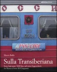 Sulla Transiberiana. Sette fusi orari, 9200 km, sul treno leggendario da Mosca al mar del Giappone Ordina Subito