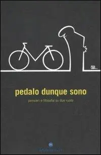 Pedalo dunque sono. Pensieri e filosofia su due ruote A Buon Prezzo