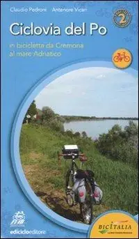 Ciclovia del Po. Secondo tratto. In bicicletta da Cremona al mare Adriatico Acquista Ora