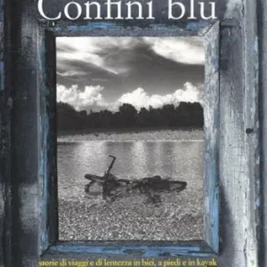 Confini blu. Storie di viaggi e di lentezza in bici, a piedi e in kayak tra i confini del Nordest Promozione