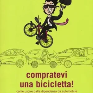 Promozione Compratevi una bicicletta! Come uscire dalla dipendenza da automobile e cambiare la propria vita