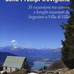 I sentieri nascosti delle Prealpi trevigiane. 35 escursioni tra natura e borghi incantati da Segusino a Villa di Villa. Ediz. illustrata Promozione Esclusiva