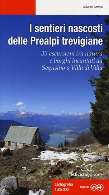 I sentieri nascosti delle Prealpi trevigiane. 35 escursioni tra natura e borghi incantati da Segusino a Villa di Villa. Ediz. illustrata Promozione Esclusiva