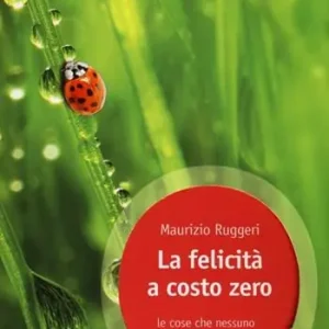 Occasione La felicità a costo zero. Le cose che nessuno può toglierci, nemmeno la grande crisi