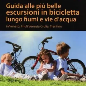 Guida alle più belle escursioni in bicicletta lungo fiumi e vie d‘acqua in Veneto, Friuli Venezia Giulia, Trentino Alto Adige Prezzo Scontato