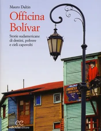 Nuovo Arrivo Officina Bolívar. Storie sudamericane di destini, polvere e cieli capovolti