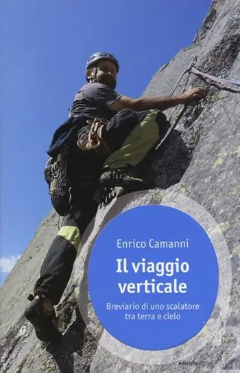 Il viaggio verticale. Breviario di uno scalatore tra terra e cielo Subito Disponibile