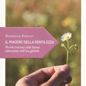 Il piacere della gentilezza. Piccolo trattato sulla buona educazione nell‘era globale Prezzo Di Fabbrica