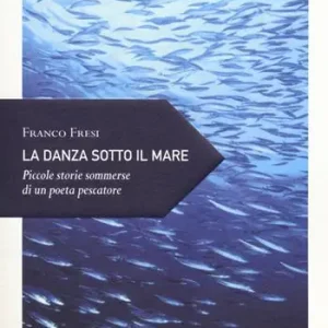 La danza sotto il mare. Piccole storie sommerse di un poeta pescatore Occasione Imperdibile