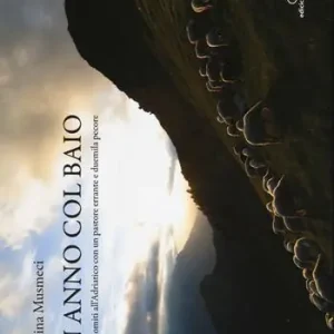 Un anno col baio. Dalle Dolomiti all‘Adriatico con un pastore errante e duemila pecore. Ediz. illustrata Ultima Occasione