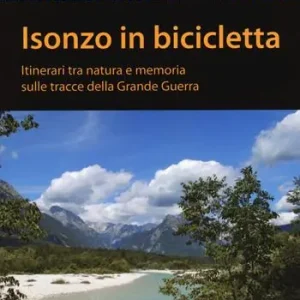 Nuova Collezione Isonzo in bicicletta. Itinerari tra natura e memoria sulle tracce della Grande Guerra